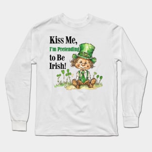 Kiss Me I'm Pretending o Be Irish Long Sleeve T-Shirt